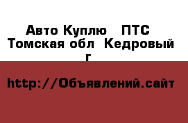 Авто Куплю - ПТС. Томская обл.,Кедровый г.